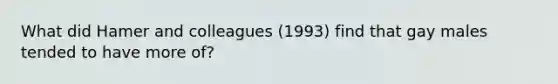 What did Hamer and colleagues (1993) find that gay males tended to have more of?