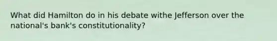 What did Hamilton do in his debate withe Jefferson over the national's bank's constitutionality?