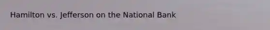 Hamilton vs. Jefferson on the National Bank