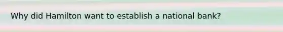 Why did Hamilton want to establish a national bank?