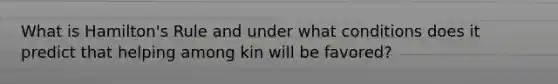 What is Hamilton's Rule and under what conditions does it predict that helping among kin will be favored?