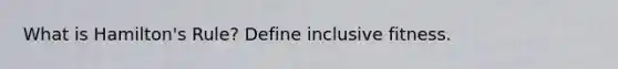 What is Hamilton's Rule? Define inclusive fitness.