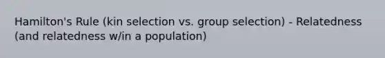 Hamilton's Rule (kin selection vs. group selection) - Relatedness (and relatedness w/in a population)