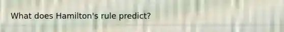 What does Hamilton's rule predict?