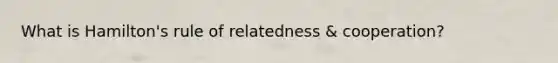 What is Hamilton's rule of relatedness & cooperation?