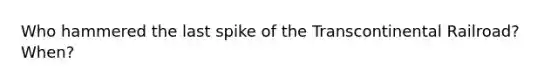 Who hammered the last spike of the Transcontinental Railroad? When?