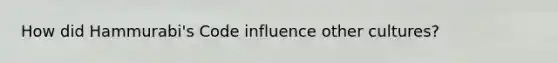How did Hammurabi's Code influence other cultures?