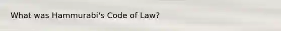 What was Hammurabi's Code of Law?