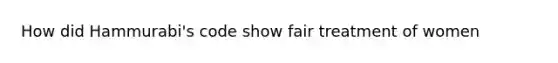 How did Hammurabi's code show fair treatment of women