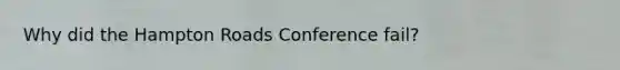 Why did the Hampton Roads Conference fail?