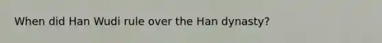 When did Han Wudi rule over the Han dynasty?