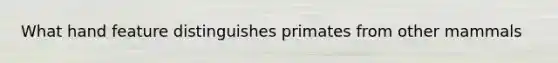What hand feature distinguishes primates from other mammals