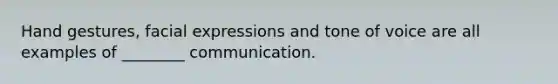 Hand gestures, facial expressions and tone of voice are all examples of ________ communication.