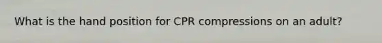 What is the hand position for CPR compressions on an adult?