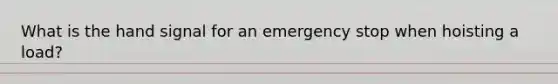 What is the hand signal for an emergency stop when hoisting a load?