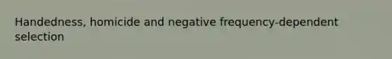 Handedness, homicide and negative frequency-dependent selection