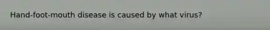 Hand-foot-mouth disease is caused by what virus?