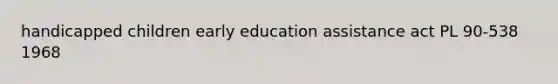 handicapped children early education assistance act PL 90-538 1968