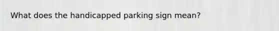 What does the handicapped parking sign mean?