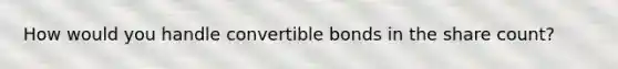 How would you handle convertible bonds in the share count?
