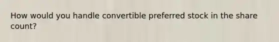 How would you handle convertible preferred stock in the share count?