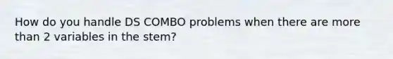 How do you handle DS COMBO problems when there are more than 2 variables in the stem?