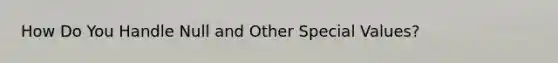 How Do You Handle Null and Other Special Values?