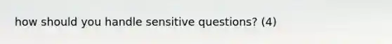 how should you handle sensitive questions? (4)