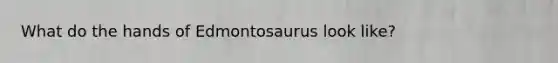 What do the hands of Edmontosaurus look like?