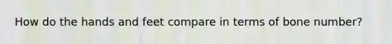 How do the hands and feet compare in terms of bone number?