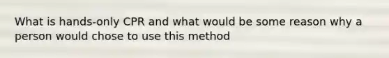 What is hands-only CPR and what would be some reason why a person would chose to use this method