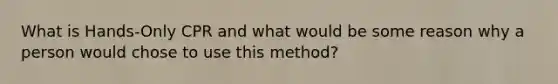 What is Hands-Only CPR and what would be some reason why a person would chose to use this method?