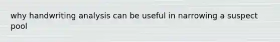why handwriting analysis can be useful in narrowing a suspect pool
