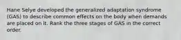 Hane Selye developed the generalized adaptation syndrome (GAS) to describe common effects on the body when demands are placed on it. Rank the three stages of GAS in the correct order.