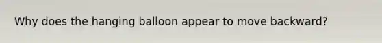 Why does the hanging balloon appear to move backward?