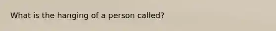 What is the hanging of a person called?