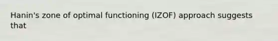 Hanin's zone of optimal functioning (IZOF) approach suggests that