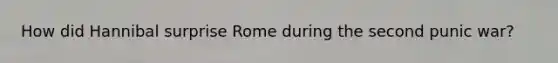 How did Hannibal surprise Rome during the second punic war?