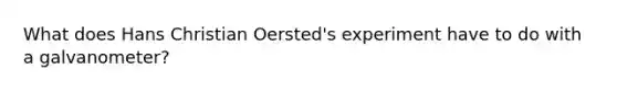What does Hans Christian Oersted's experiment have to do with a galvanometer?