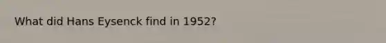 What did Hans Eysenck find in 1952?