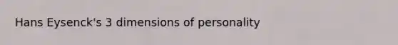 Hans Eysenck's 3 dimensions of personality