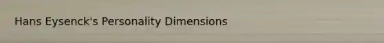 Hans Eysenck's Personality Dimensions