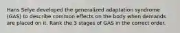 Hans Selye developed the generalized adaptation syndrome (GAS) to describe common effects on the body when demands are placed on it. Rank the 3 stages of GAS in the correct order.