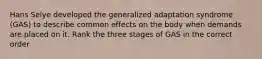 Hans Selye developed the generalized adaptation syndrome (GAS) to describe common effects on the body when demands are placed on it. Rank the three stages of GAS in the correct order