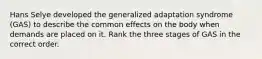 Hans Selye developed the generalized adaptation syndrome (GAS) to describe the common effects on the body when demands are placed on it. Rank the three stages of GAS in the correct order.