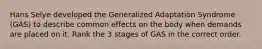 Hans Selye developed the Generalized Adaptation Syndrome (GAS) to describe common effects on the body when demands are placed on it. Rank the 3 stages of GAS in the correct order.