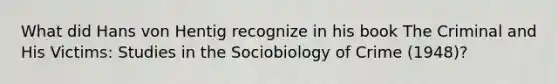 What did Hans von Hentig recognize in his book The Criminal and His Victims: Studies in the Sociobiology of Crime (1948)?