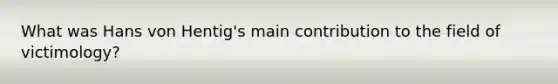 What was Hans von Hentig's main contribution to the field of victimology?