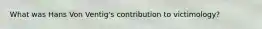 What was Hans Von Ventig's contribution to victimology?