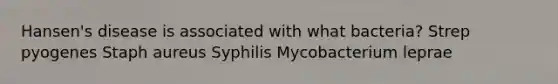 Hansen's disease is associated with what bacteria? Strep pyogenes Staph aureus Syphilis Mycobacterium leprae